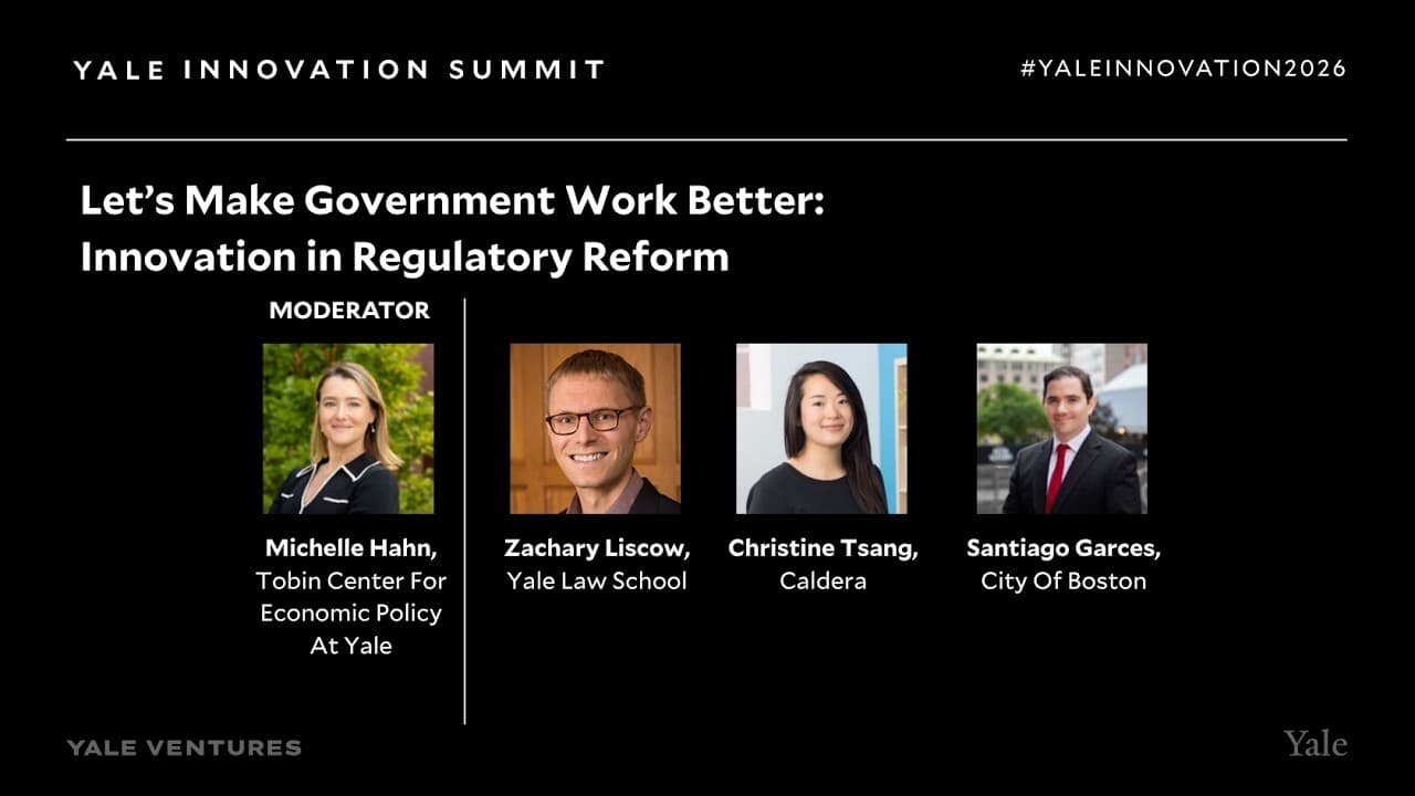 Title card for the Yale Innovation Summit panel “Let’s Make Government Work Better: Innovation in Regulatory Reform,” with moderator Michelle Hahn and panelists Zachary Liscow, Christine Tsang, and Santiago Garces.